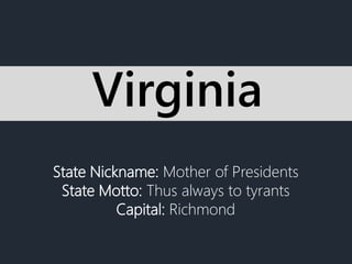 State Nickname: Mother of Presidents
State Motto: Thus always to tyrants
Capital: Richmond
Virginia
 
