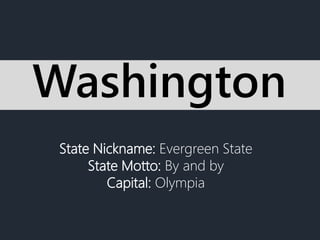 State Nickname: Evergreen State
State Motto: By and by
Capital: Olympia
Washington
 