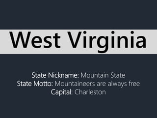 State Nickname: Mountain State
State Motto: Mountaineers are always free
Capital: Charleston
West Virginia
 