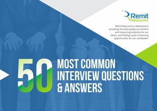 Remit Resources is dedicated to
providing the best quality recruitment
and resourcing solutions for our
clients, and ﬁnding career enhancing
opportunities for our candidates.
Most Common
Interview Questions
& Answers50
 