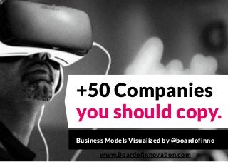 +50 Companies
you should copy.
Business Models Visualized by @boardofinno
www.Boardofinnovation.com
 