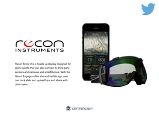 #50Connected 
Recon Snow 2 is a heads up display designed 
for alpine sports that can also connect to third-party 
sensors...