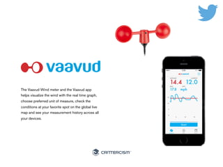 #50Connected 
The Vaavud Wind meter and the Vaavud app 
helps visualize the wind with the real time 
graph, choose preferr...