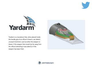 #50Connected 
Yardarm is a transducer that, when placed 
inside the handle grip of an officer’s firearm, can 
detect unusu...