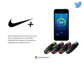 #50Connected 
Nike+ Fuelband SE tracks how much, how often 
and how intensely you move with the Nike+ 
Fuelband SE. Earn N...