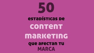 50

estadísticas de

content
marketing
que afectan tu
MARCA

 