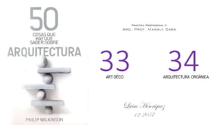 33 34ART DÉCO ARQUITECTURA ORGÁNICA
Luisa Henríquez
12-2057
Practica Profesional II
Arq. Prof. Magaly Caba
 
