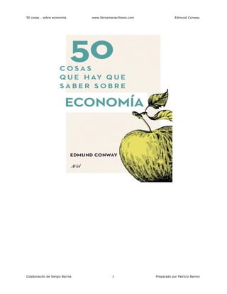 50 cosas… sobre economía www.librosmaravillosos.com Edmund Conway
Colaboración de Sergio Barros 1 Preparado por Patricio Barros
 