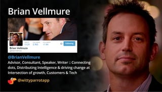 @wittyparrotapp
Following
Brian Vellmure
@BrianVellmure
Advisor, Consultant, Speaker, Writer :: Connecting
dots, Distribut...