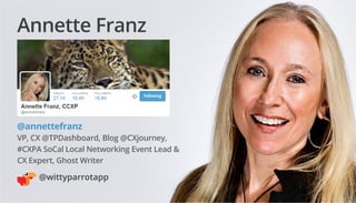 @wittyparrotapp
Following
Annette Franz
@annettefranz
VP, CX @TPDashboard, Blog @CXjourney,
#CXPA SoCal Local Networking E...