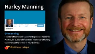 @wittyparrotapp
Following
Harley Manning
@hmanning
Founder of Forrester’s Customer Experience Research
Practice, Co-author...