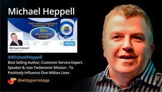 @wittyparrotapp
Following
Michael Heppell
@MichaelHeppell
Best Selling Author, Customer Service Expert,
Speaker & now Twit...