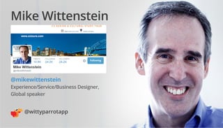 @wittyparrotapp
Following
Mike Wittenstein
@mikewittenstein
Experience/Service/Business Designer,
Global speaker
 