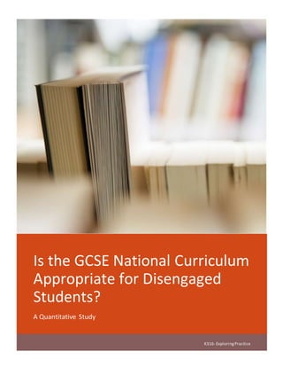 Tom Lake PI: B280823X May 2015
Is the GCSE National Curriculum
Appropriate for Disengaged
Students?
A Quantitative Study
K316- ExploringPractice
 