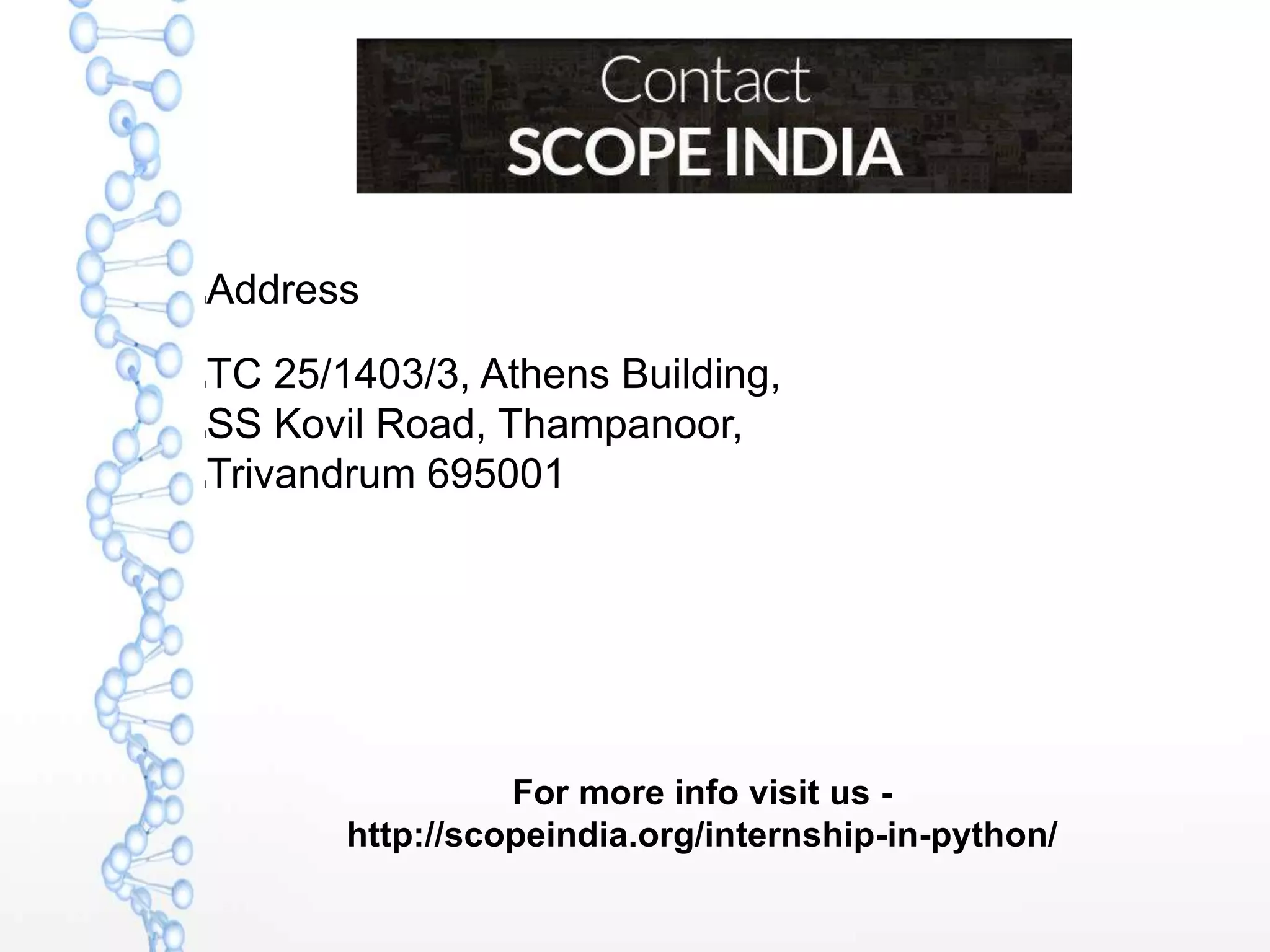 lAddress
lTC 25/1403/3, Athens Building,
lSS Kovil Road, Thampanoor,
lTrivandrum 695001
For more info visit us -
http://scopeindia.org/internship-in-python/
 