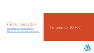 César Serradas
cesarserradas@yahoo.com
br.linkedin.com/in/cesarserradas/
Treinamento ISO 9001
23
 