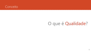 Conceito
O que é Qualidade?
8
 