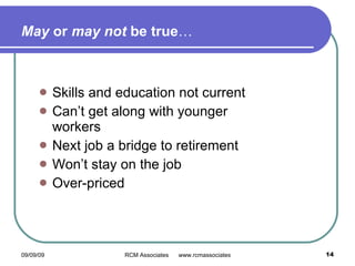 May  or  may not  be true … Skills and education not current Can’t get along with younger workers Next job a bridge to retirement Won’t stay on the job Over-priced 