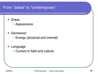 From “dated” to “contemporary” Dress Appearance Demeanor Energy (physical and mental) Language Current in field and culture 