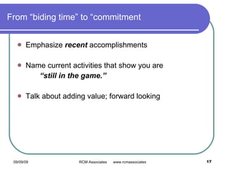From “biding time” to “commitment Emphasize  recent  accomplishments Name current activities that show you are  “ still in the game.” Talk about adding value; forward looking 
