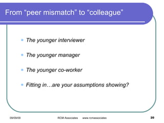 From “peer mismatch” to “colleague” The younger interviewer The younger manager The younger co-worker Fitting in…are your assumptions showing? 