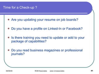 Time for a Check-up ? Are you updating your resume on job boards? Do you have a profile on Linked-In or Facebook? Is there training you need to update or add to your package of capabilities? Do you read business magazines or professional journals? 