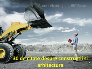 Autor: Victor Ignat, IBC Focus

30 de citate despre constructii si
arhitectura

 