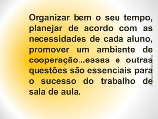 Professora Cristina Torres

Organizar bem o seu tempo,
planejar de acordo com as
necessidades de cada aluno,
promover um ambiente de
cooperação...essas e outras
questões são essenciais para
o sucesso do trabalho de
sala de aula.

 