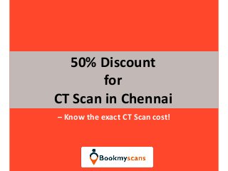 – Know the exact CT Scan cost!
50% Discount
for
CT Scan in Chennai
 