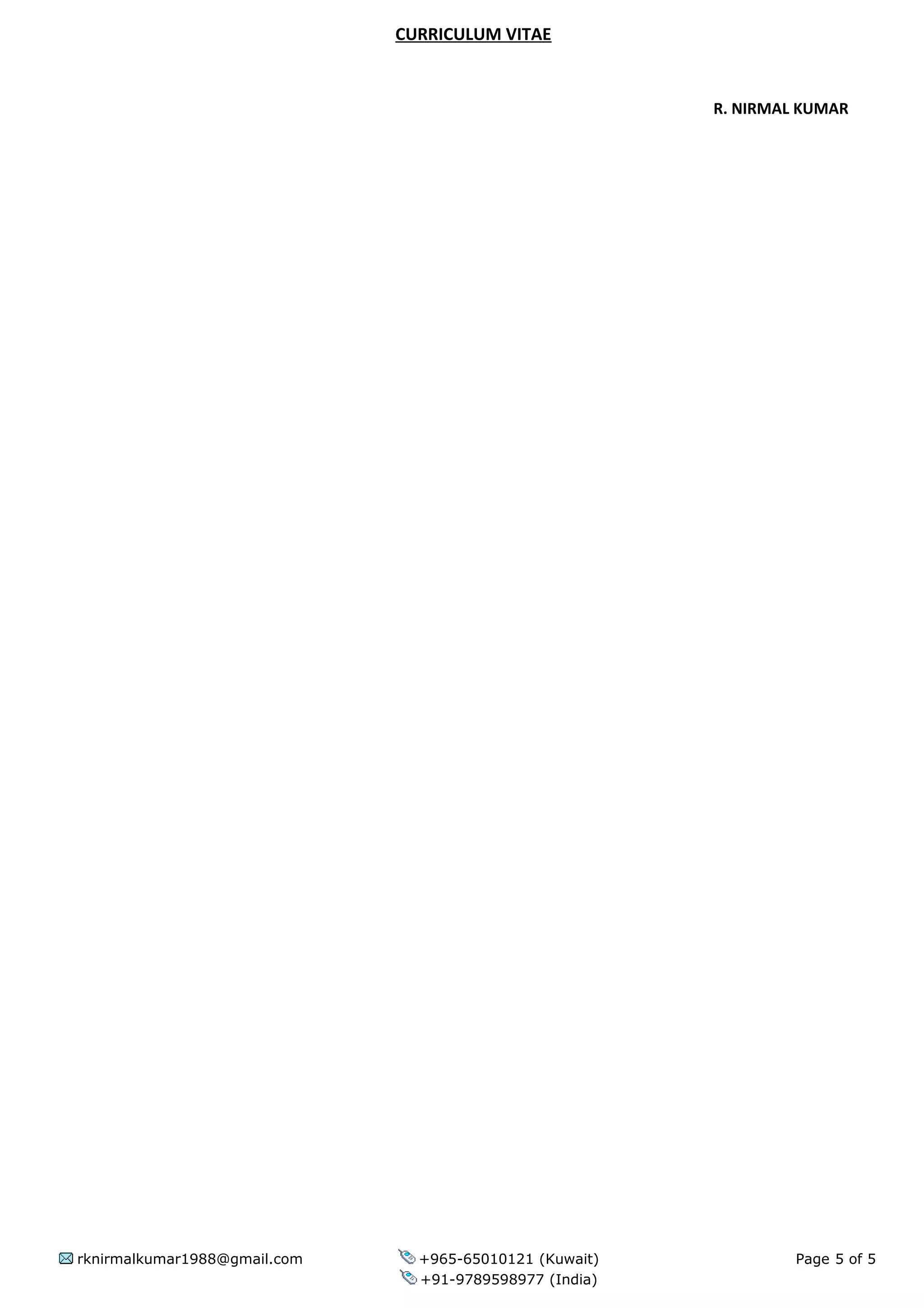 CURRICULUM VITAE
R. NIRMAL KUMAR
rknirmalkumar1988@gmail.com +965-65010121 (Kuwait) Page 5 of 5
+91-9789598977 (India)
 