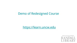 Demo of Redesigned Course
https://learn.uncw.edu
 