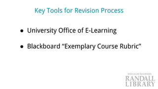 Key Tools for Revision Process
● University Office of E-Learning
● Blackboard “Exemplary Course Rubric”
 