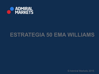 ESTRATEGIA 50 EMA WILLIAMS
© Admiral Markets 2015
 