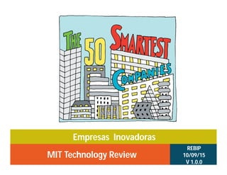 Empresas Inovadoras
MIT Technology Review
REBIP
10/09/15
V 1.0.0
 