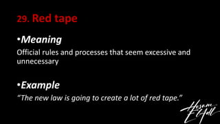29. Red tape
•Meaning
Official rules and processes that seem excessive and
unnecessary
•Example
“The new law is going to c...
