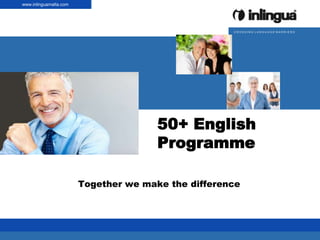 www.inlingua.com
www.inlinguamalta.com




                                                                CROSSING LANGUAGE BARRIERS




                                                        50+ English
                                                        Programme

                                  Together we make the difference



   © inlingua | Anlass | Thema | Vorname Name | Datum
 