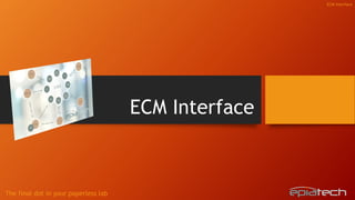 The final dot in your paperless lab
ECM Interface
ECM Interface
 