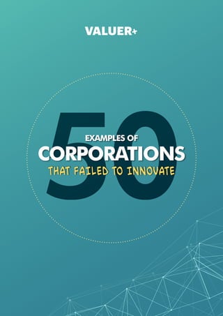 50EXAMPLES OF
CORPORATIONS
THAT FAILED TO INNOVATE
 