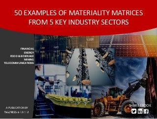 A PUBLICATION OF
50 EXAMPLES OF MATERIALITY MATRICES
FROM 5 KEY INDUSTRY SECTORS
A PUBLICATION BY
FINANCIAL
ENERGY
FOOD & BEVERAGE
MINING
TELECOMMUNICATIONS
SHARE EBOOK
 