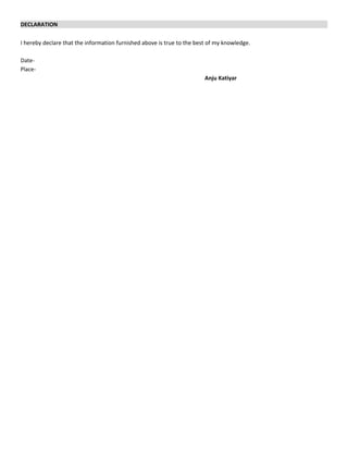 DECLARATION
I hereby declare that the information furnished above is true to the best of my knowledge.
Date-
Place-
Anju Katiyar
 