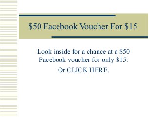 $50 Facebook Voucher For $15
Look inside for a chance at a $50
Facebook voucher for only $15.
Or CLICK HERE.
 