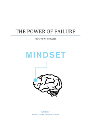 THE POWER OF FAILURE
INSIGHTS INTO SUCCESS
MINDSET
HOW TO TRAIN YOUR BUSINESS BRAIN
 