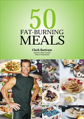50FAT-BURNING
MEALS
Clark Bartram
America's Most Trusted
Fitness Professional
 