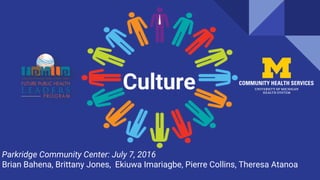 Culture
Parkridge Community Center: July 7, 2016
Brian Bahena, Brittany Jones, Ekiuwa Imariagbe, Pierre Collins, Theresa Atanoa
 