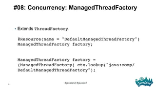 19
#javaland #javaee7
#08: Concurrency: ManagedThreadFactory
§  Extends ThreadFactory
@Resource(name = "DefaultManagedThr...
