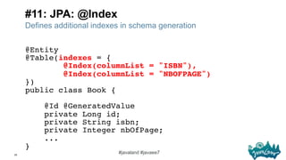 25
#javaland #javaee7
#11: JPA: @Index
Defines additional indexes in schema generation
@Entity!
@Table(indexes = {!
@Index...