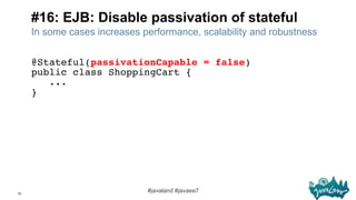 32
#javaland #javaee7
#16: EJB: Disable passivation of stateful
In some cases increases performance, scalability and robus...