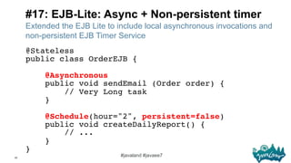 33
#javaland #javaee7
#17: EJB-Lite: Async + Non-persistent timer
Extended the EJB Lite to include local asynchronous invo...