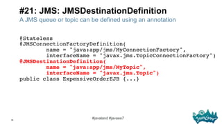 38
#javaland #javaee7
#21: JMS: JMSDestinationDefinition
A JMS queue or topic can be defined using an annotation
@Stateles...