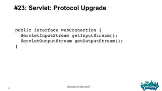 45
#javaland #javaee7
#23: Servlet: Protocol Upgrade
public interface WebConnection { 
ServletInputStream getInputStream()...